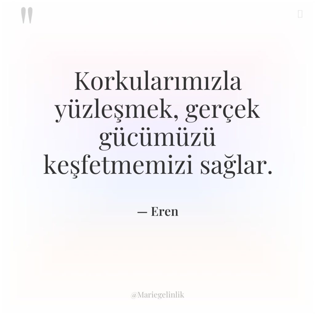 Korkularımızla yüzleşmek, gerçek gücümüzü keşfetmemizi sağlar.