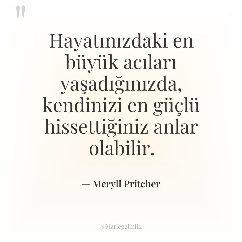 Hayatınızdaki en büyük acıları yaşadığınızda, kendinizi en güçlü hissettiğiniz anlar…