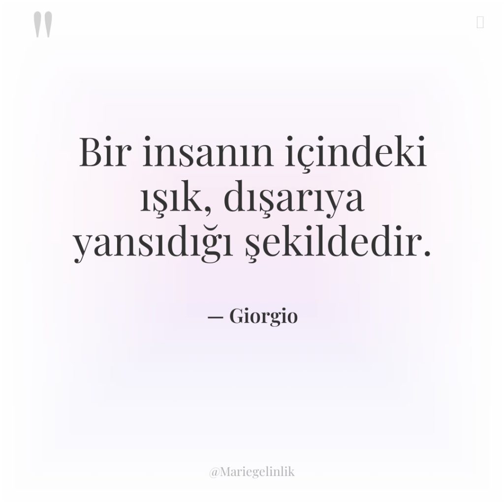 Bir insanın içindeki ışık, dışarıya yansıdığı şekildedir.