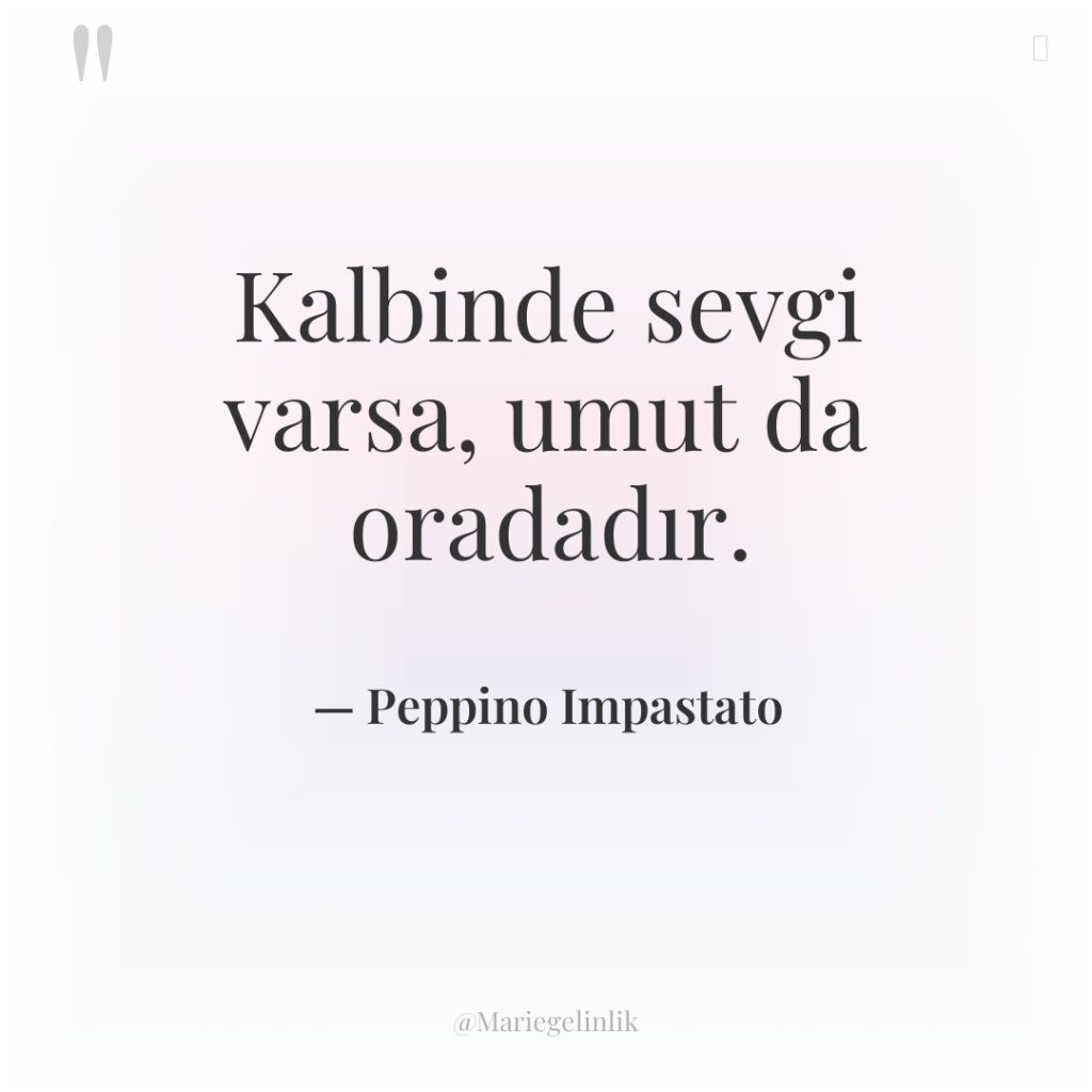 Kalbinde sevgi varsa, umut da oradadır.