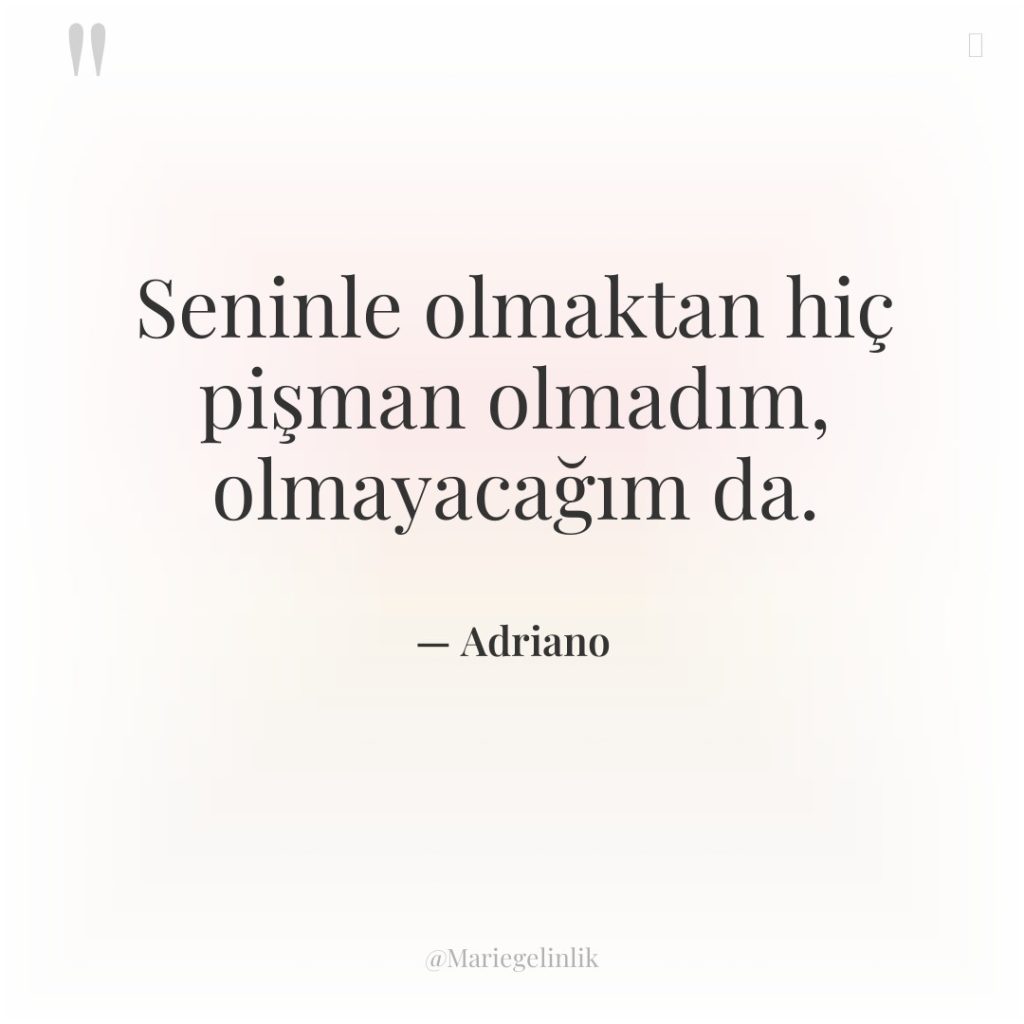 Seninle olmaktan hiç pişman olmadım, olmayacağım da.