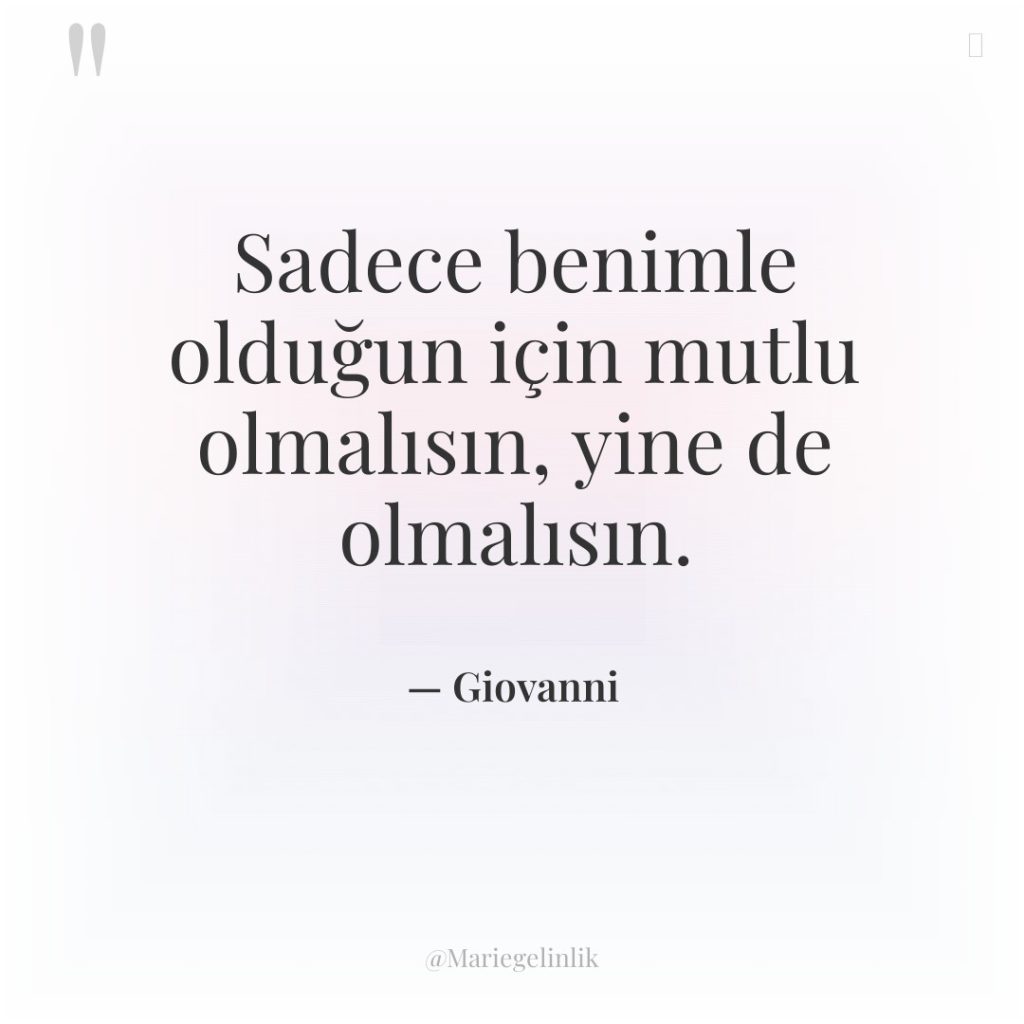 Sadece benimle olduğun için mutlu olmalısın, yine de olmalısın.