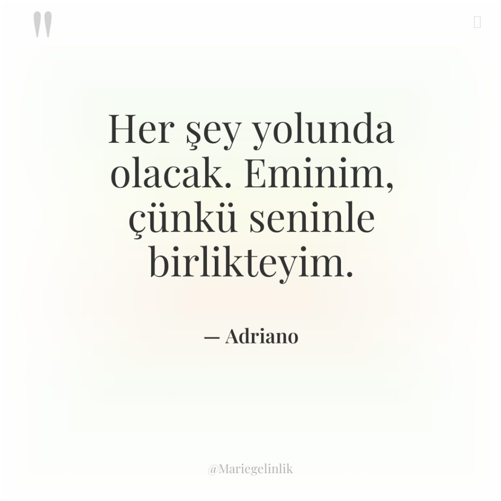 Her şey yolunda olacak. Eminim, çünkü seninle birlikteyim.
