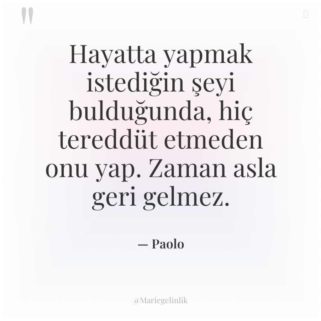 Hayatta yapmak istediğin şeyi bulduğunda, hiç tereddüt etmeden onu yap….