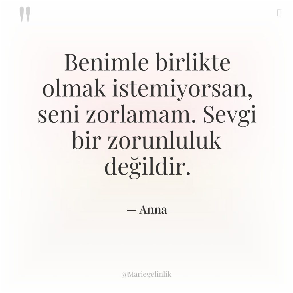 Benimle birlikte olmak istemiyorsan, seni zorlamam. Sevgi bir zorunluluk değildir.