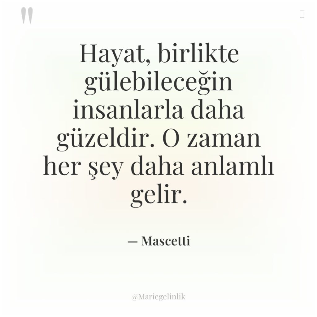 Hayat, birlikte gülebileceğin insanlarla daha güzeldir. O zaman her şey…