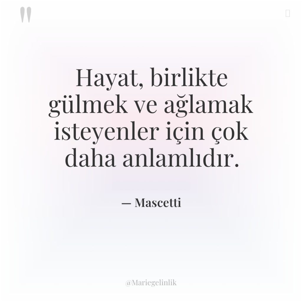 Hayat, birlikte gülmek ve ağlamak isteyenler için çok daha anlamlıdır.