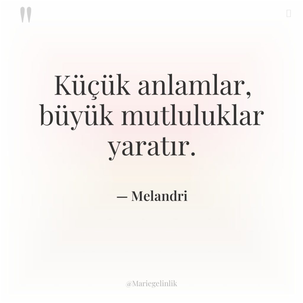 Küçük anlamlar, büyük mutluluklar yaratır.