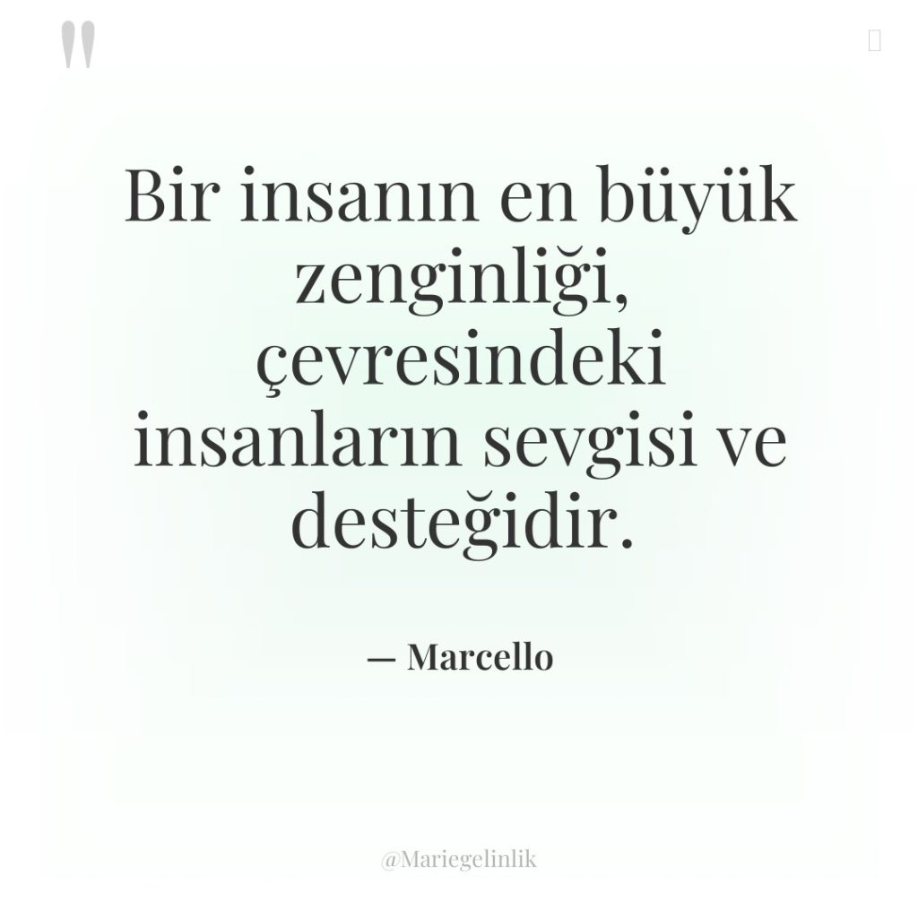 Bir insanın en büyük zenginliği, çevresindeki insanların sevgisi ve desteğidir.