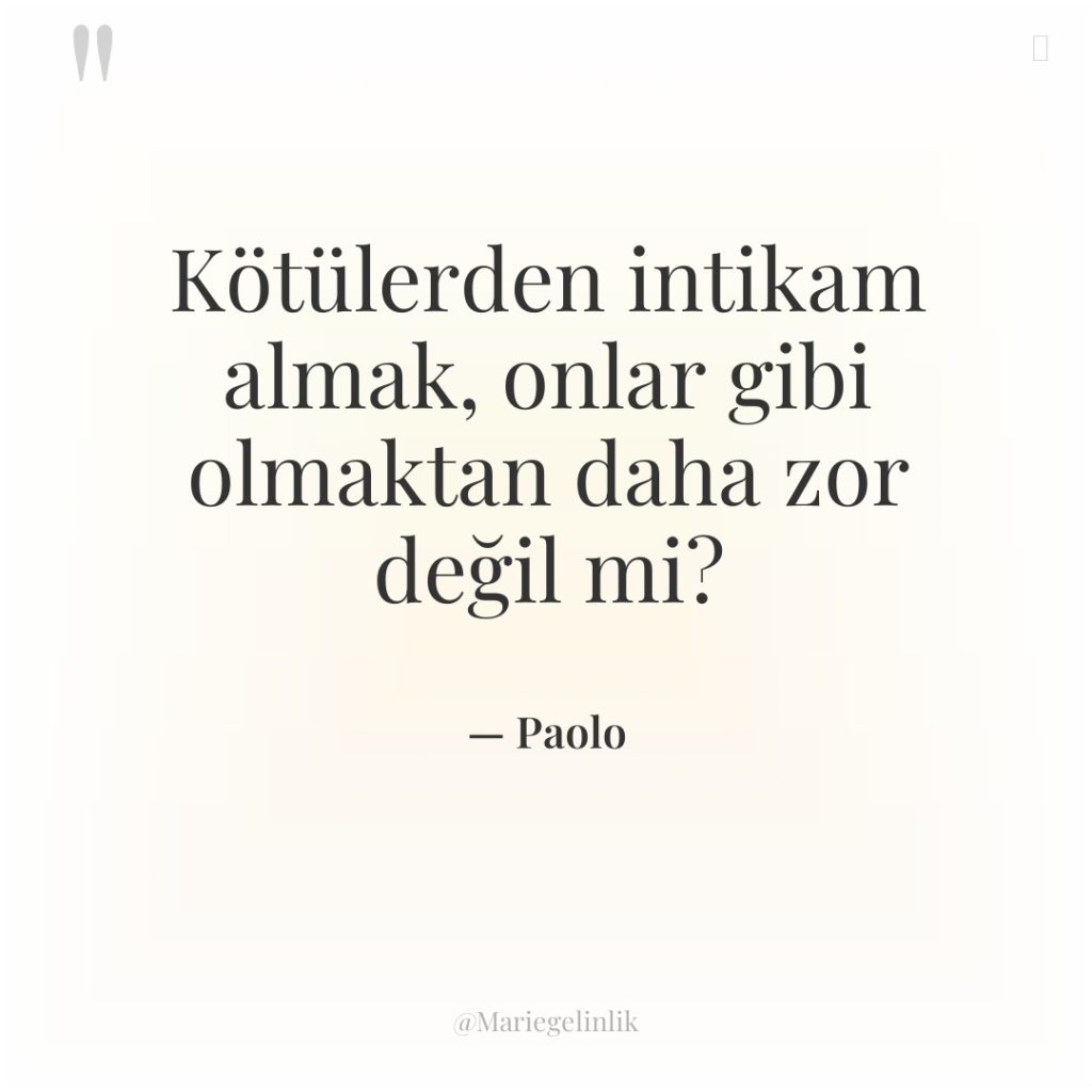 Kötülerden intikam almak, onlar gibi olmaktan daha zor değil mi?