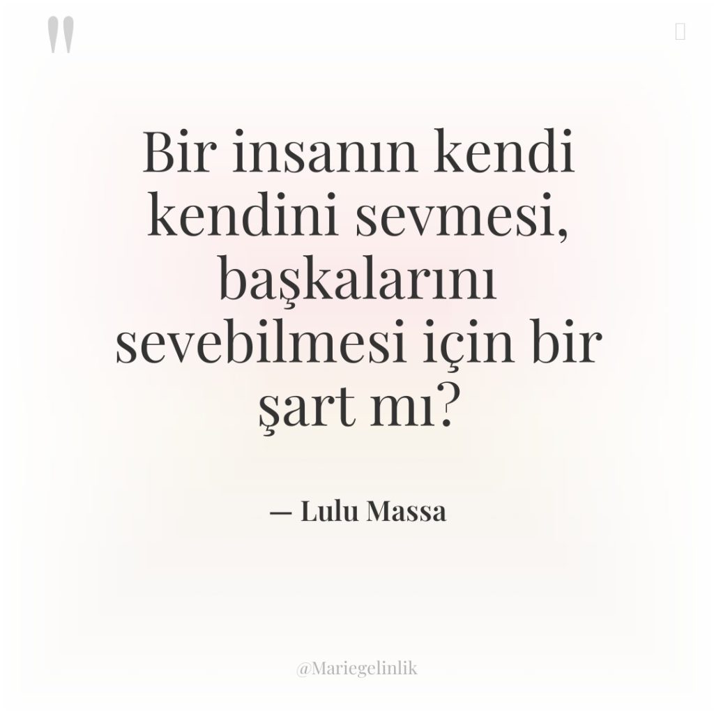Bir insanın kendi kendini sevmesi, başkalarını sevebilmesi için bir şart…