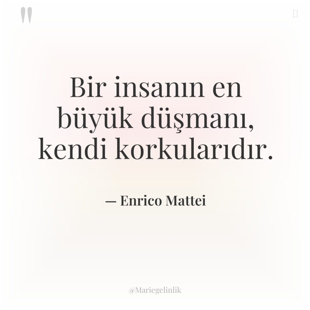 Bir insanın en büyük düşmanı, kendi korkularıdır.