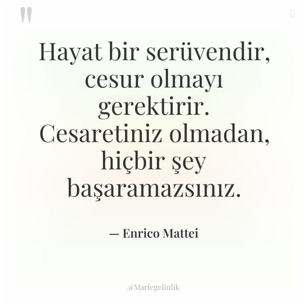 Hayat bir serüvendir, cesur olmayı gerektirir. Cesaretiniz olmadan, hiçbir şey…