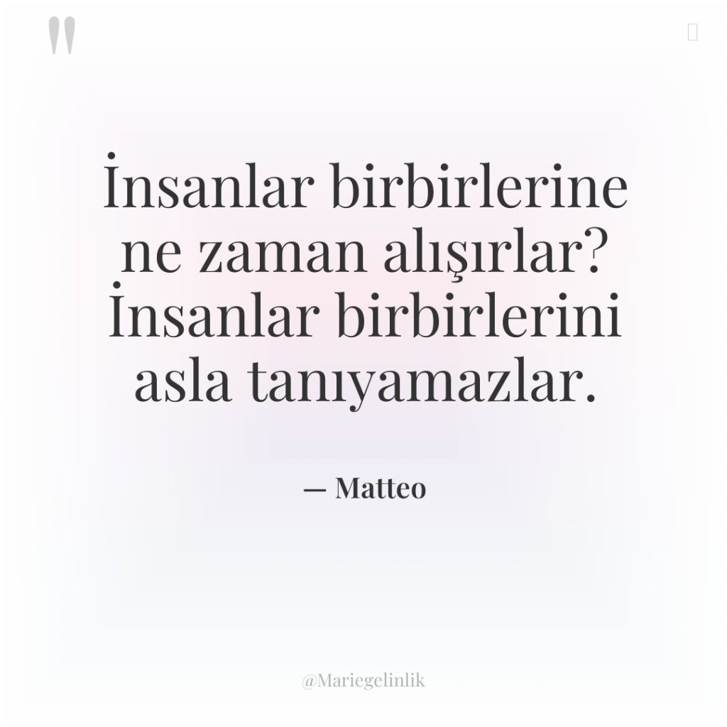 İnsanlar birbirlerine ne zaman alışırlar? İnsanlar birbirlerini asla tanıyamazlar.