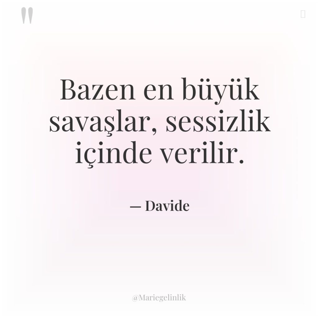 Bazen en büyük savaşlar, sessizlik içinde verilir.