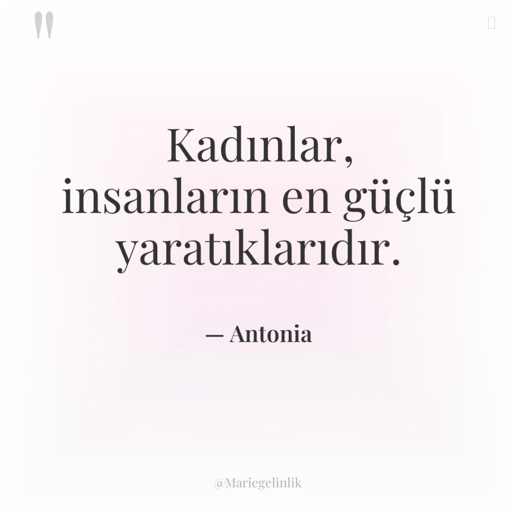 Kadınlar, insanların en güçlü yaratıklarıdır.