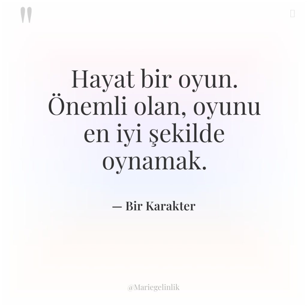 Hayat bir oyun. Önemli olan, oyunu en iyi şekilde oynamak.