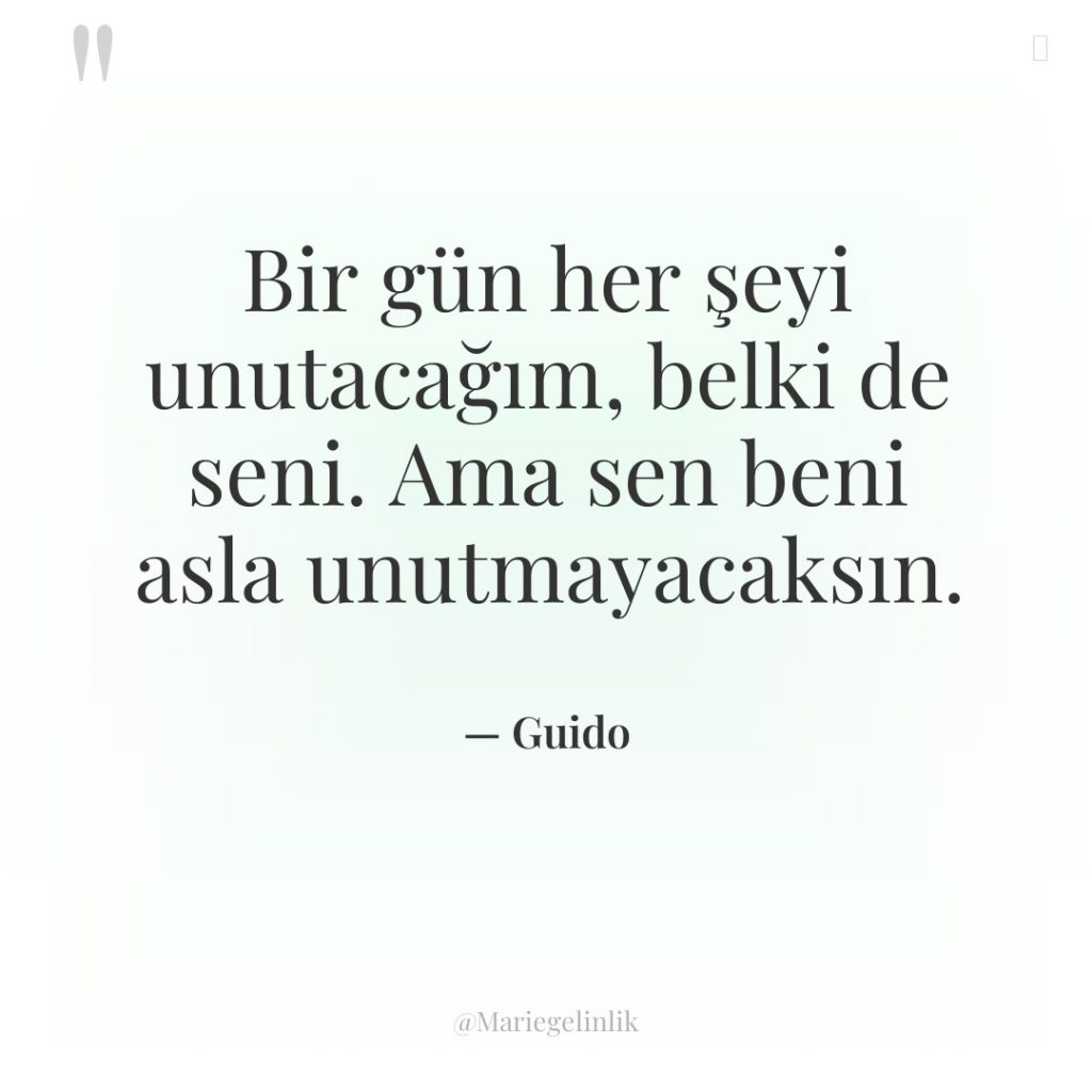 Bir gün her şeyi unutacağım, belki de seni. Ama sen…