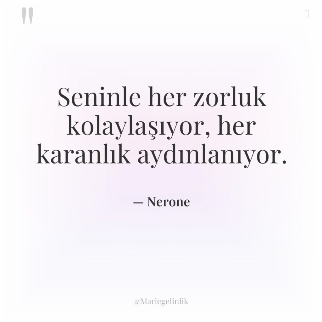 Seninle her zorluk kolaylaşıyor, her karanlık aydınlanıyor.