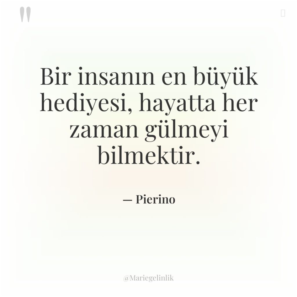 Bir insanın en büyük hediyesi, hayatta her zaman gülmeyi bilmektir.