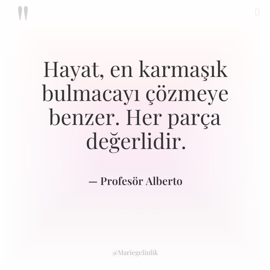 Hayat, en karmaşık bulmacayı çözmeye benzer. Her parça değerlidir.