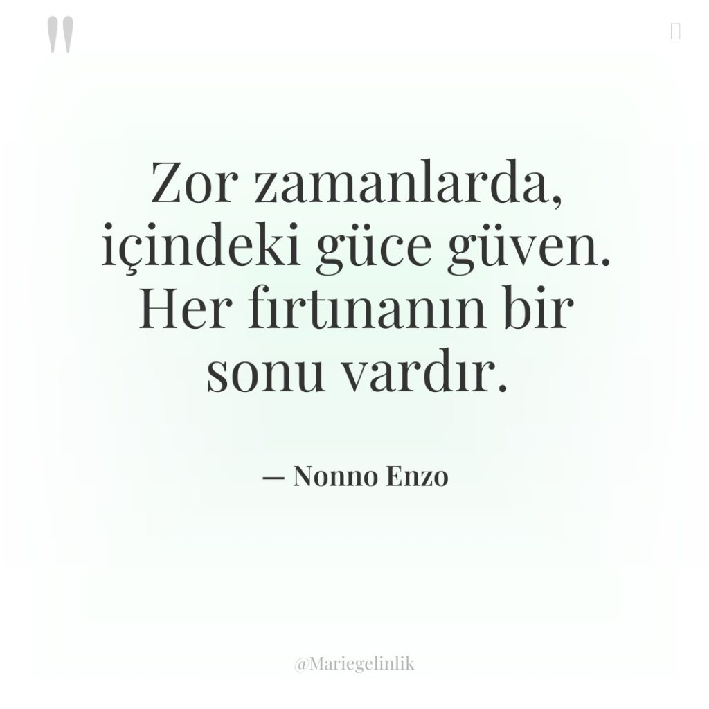 Zor zamanlarda, içindeki güce güven. Her fırtınanın bir sonu vardır.