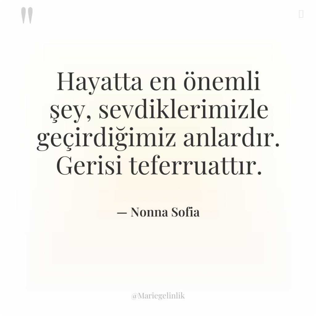 Hayatta en önemli şey, sevdiklerimizle geçirdiğimiz anlardır. Gerisi teferruattır.