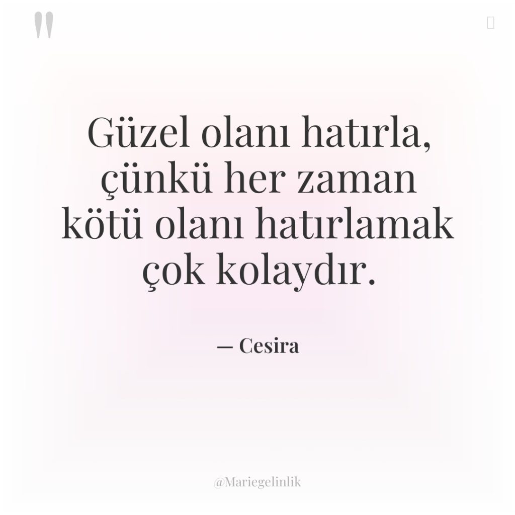 Güzel olanı hatırla, çünkü her zaman kötü olanı hatırlamak çok…