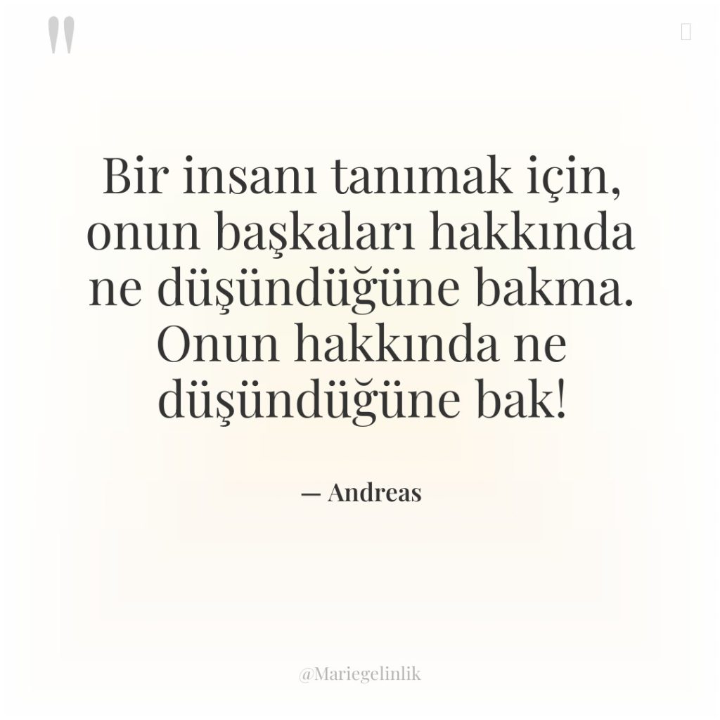 Bir insanı tanımak için, onun başkaları hakkında ne düşündüğüne bakma….