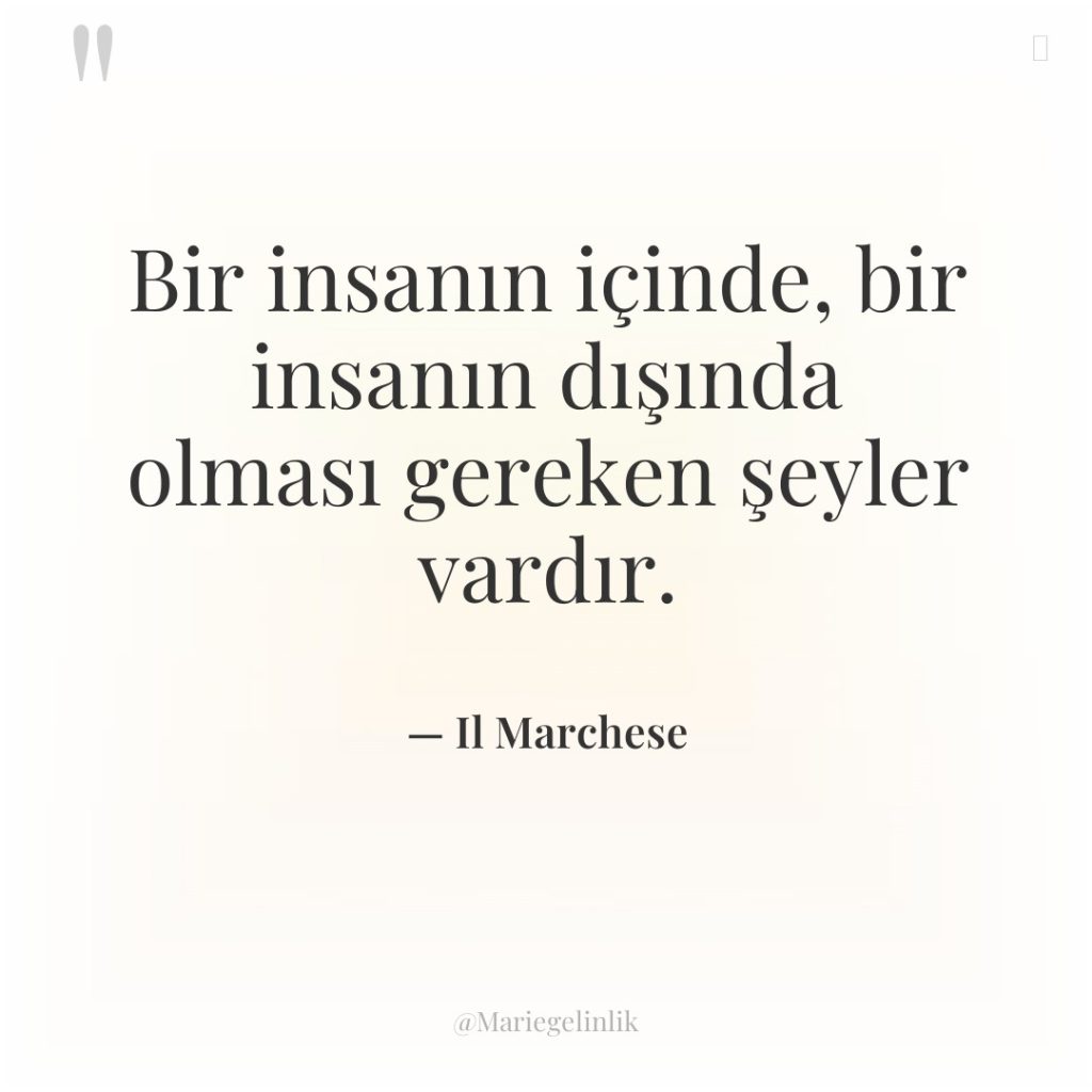 Bir insanın içinde, bir insanın dışında olması gereken şeyler vardır.