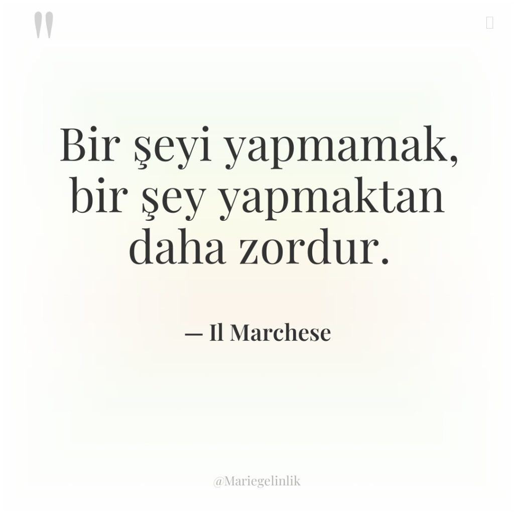 Bir şeyi yapmamak, bir şey yapmaktan daha zordur.