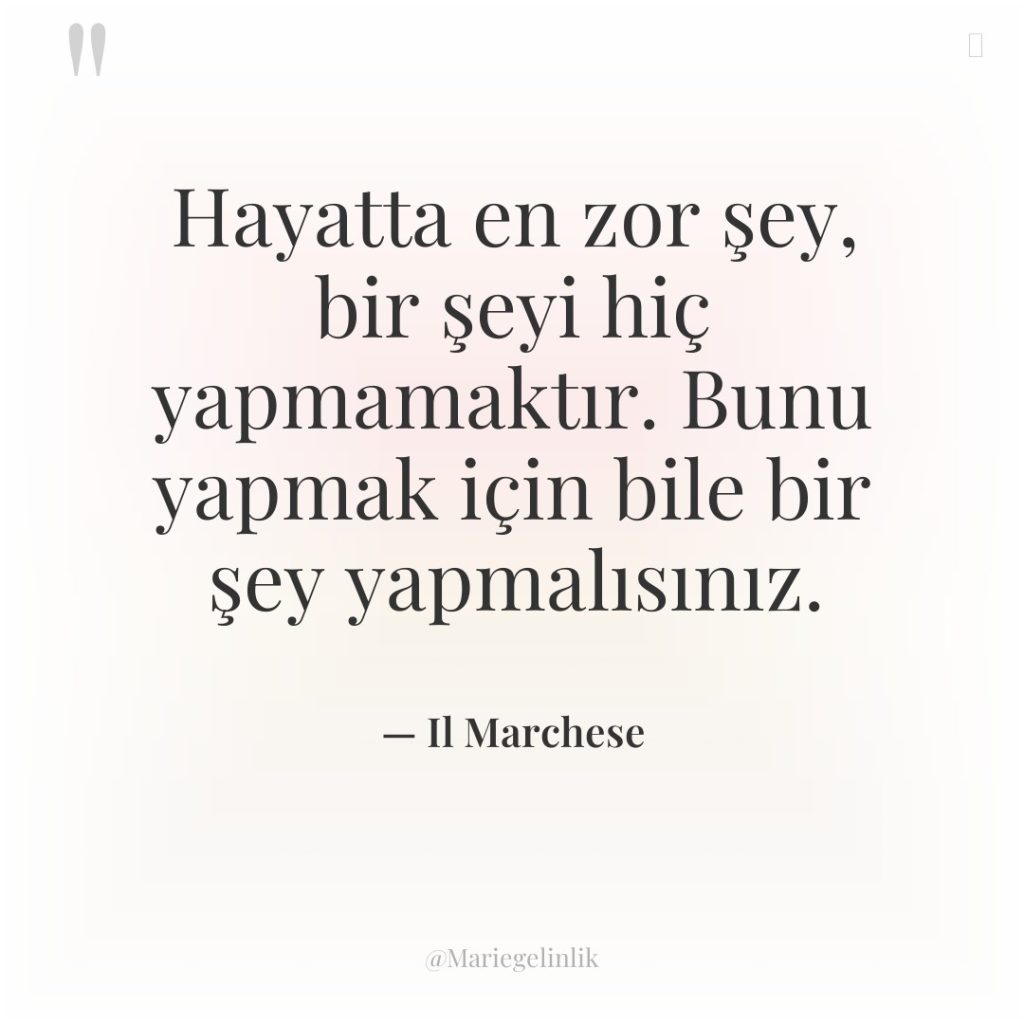 Hayatta en zor şey, bir şeyi hiç yapmamaktır. Bunu yapmak…