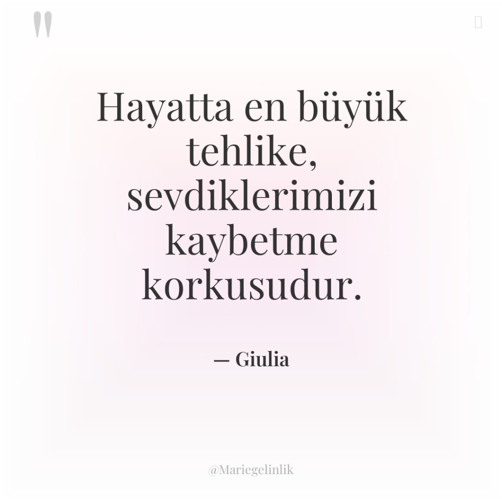 Hayatta en büyük tehlike, sevdiklerimizi kaybetme korkusudur.