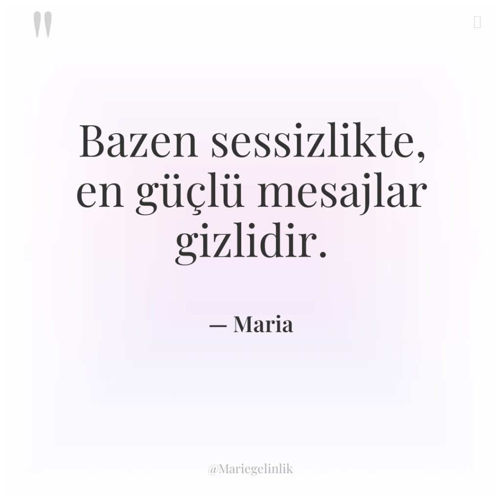 Bazen sessizlikte, en güçlü mesajlar gizlidir.