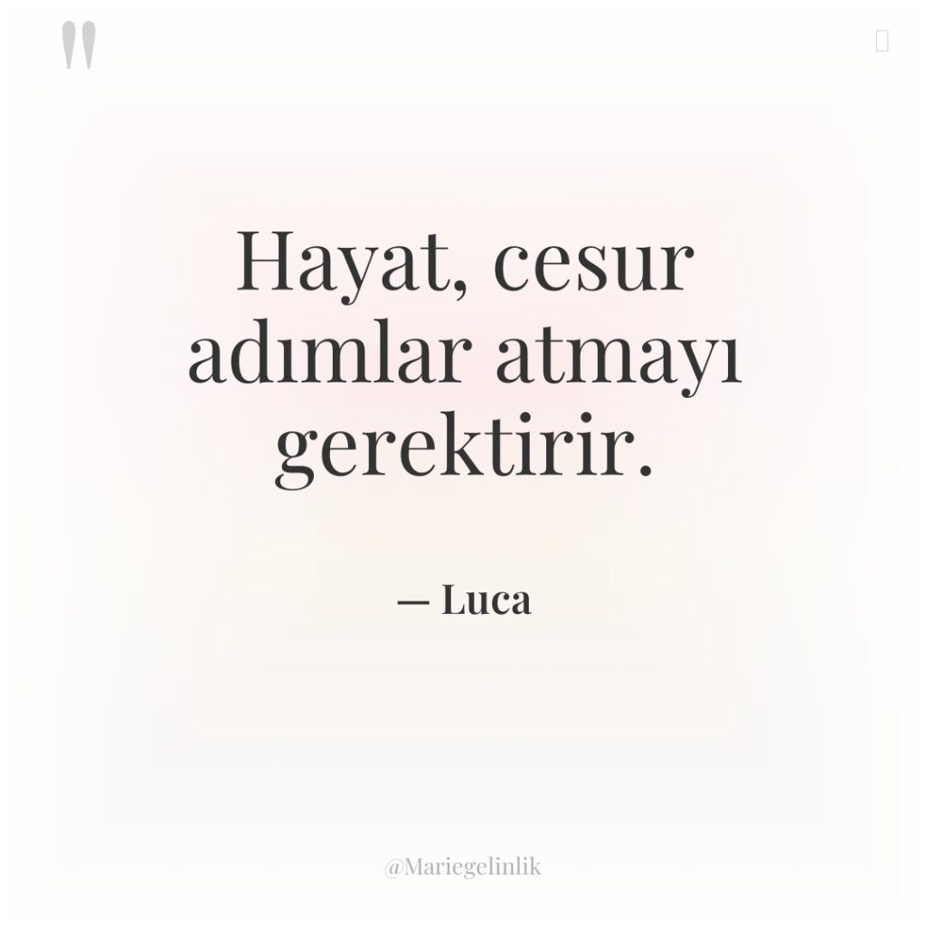 Hayat, cesur adımlar atmayı gerektirir.