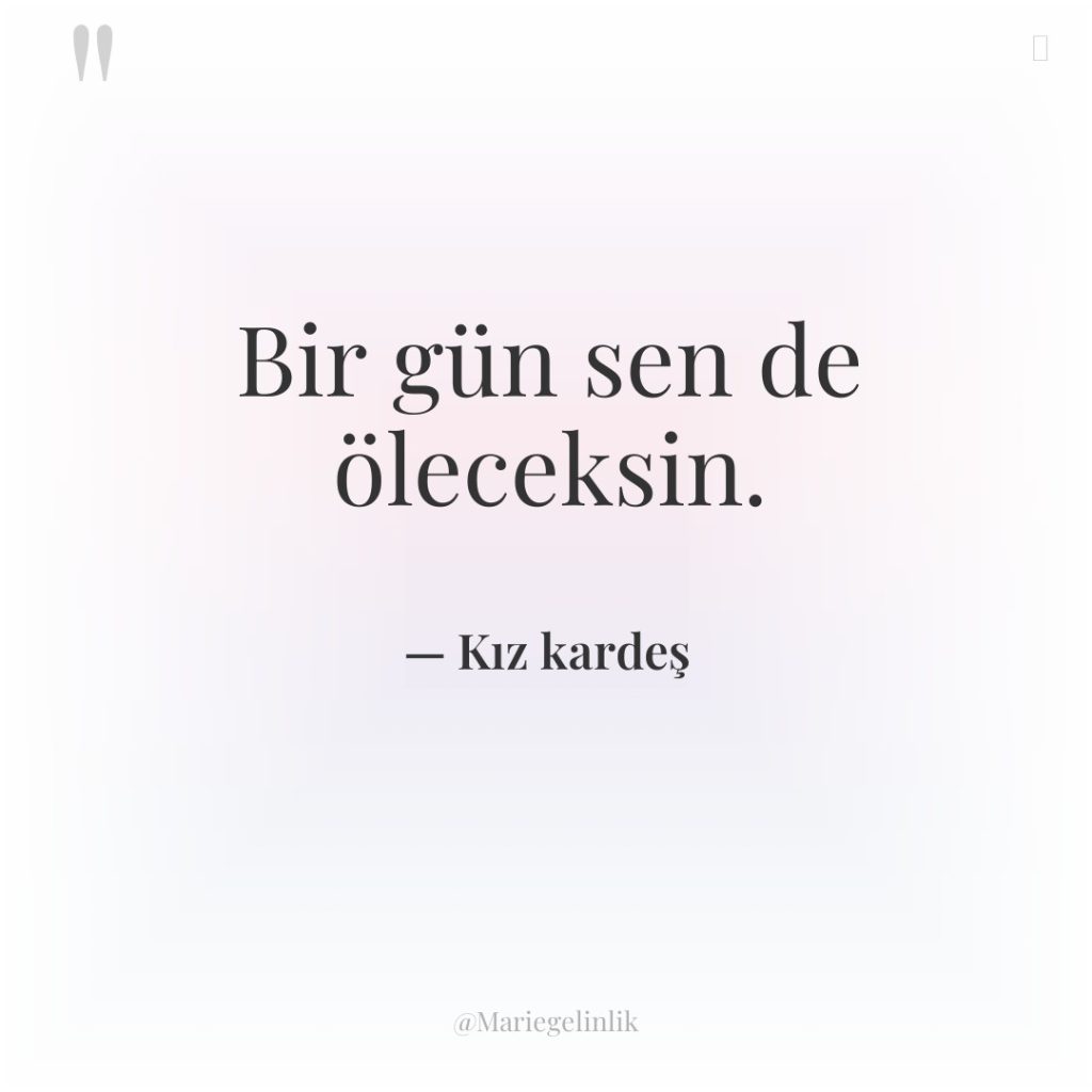 Bir gün sen de öleceksin.