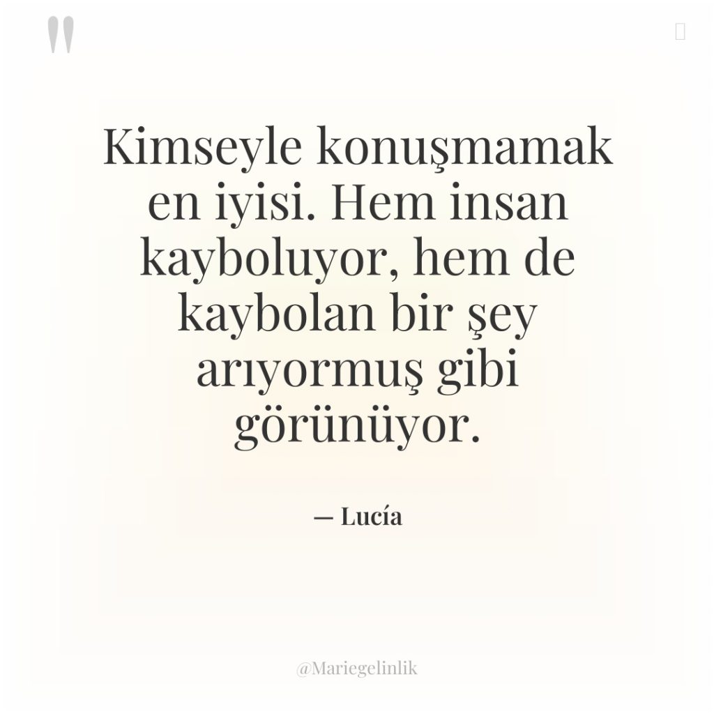 Kimseyle konuşmamak en iyisi. Hem insan kayboluyor, hem de kaybolan…