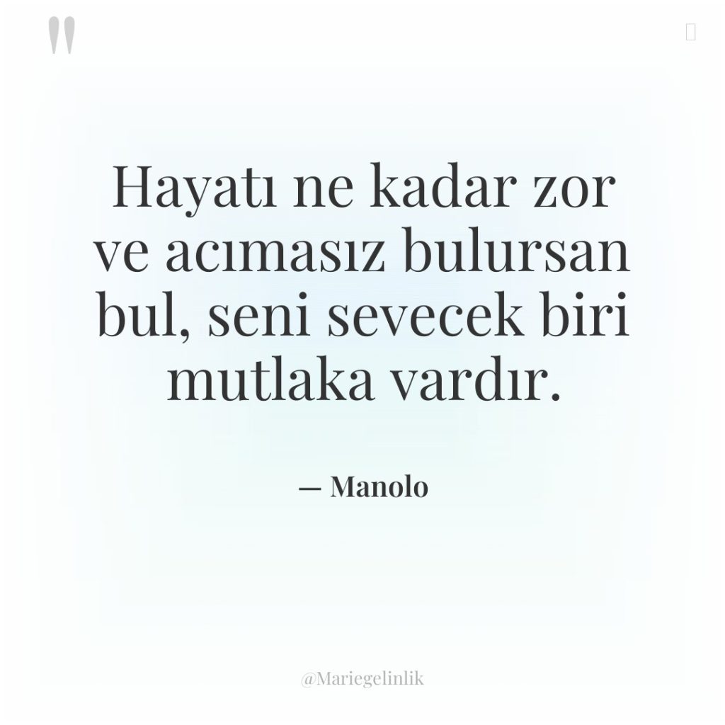 Hayatı ne kadar zor ve acımasız bulursan bul, seni sevecek…