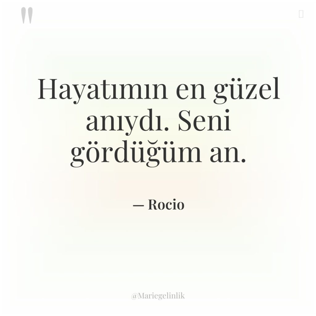 Hayatımın en güzel anıydı. Seni gördüğüm an.