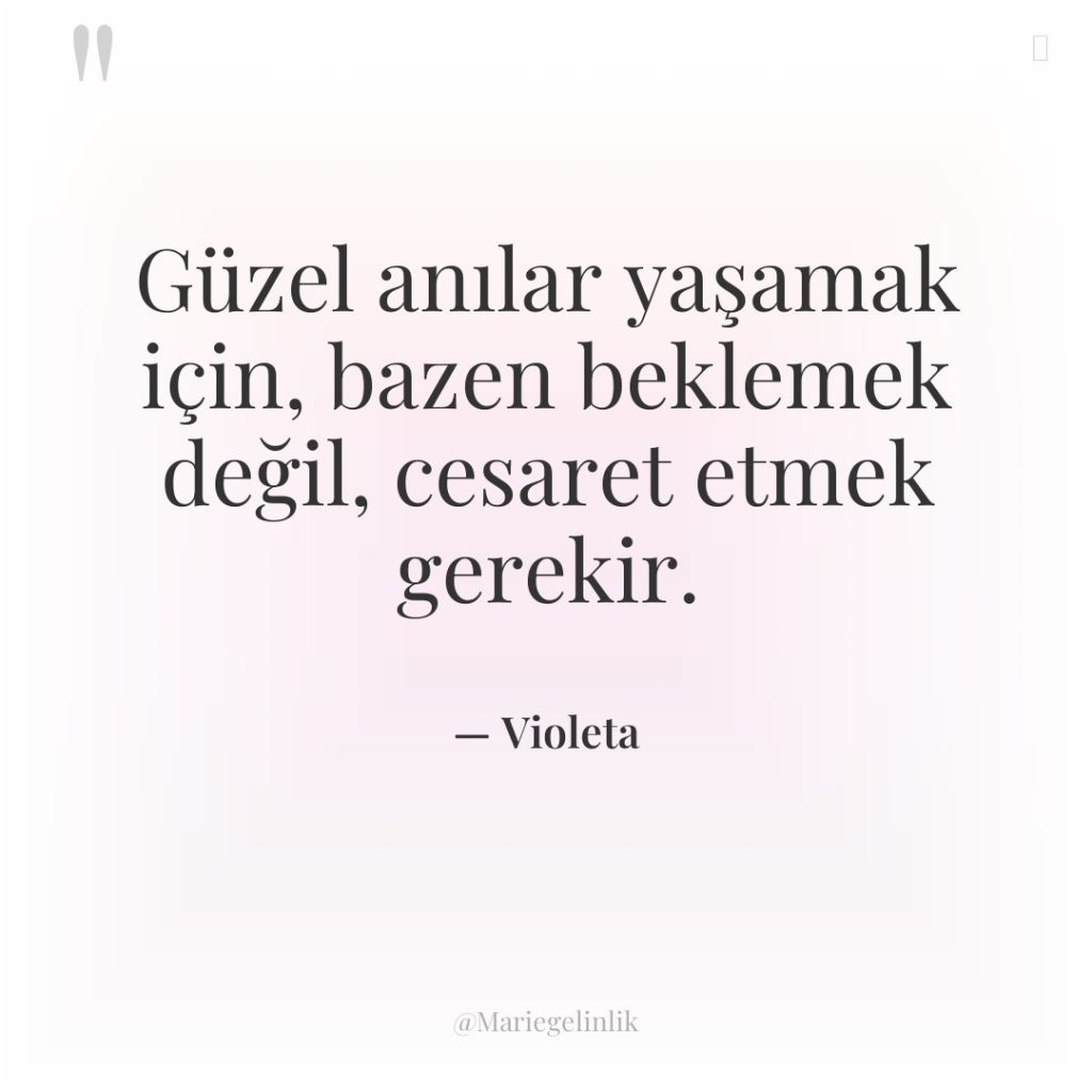 Güzel anılar yaşamak için, bazen beklemek değil, cesaret etmek gerekir.