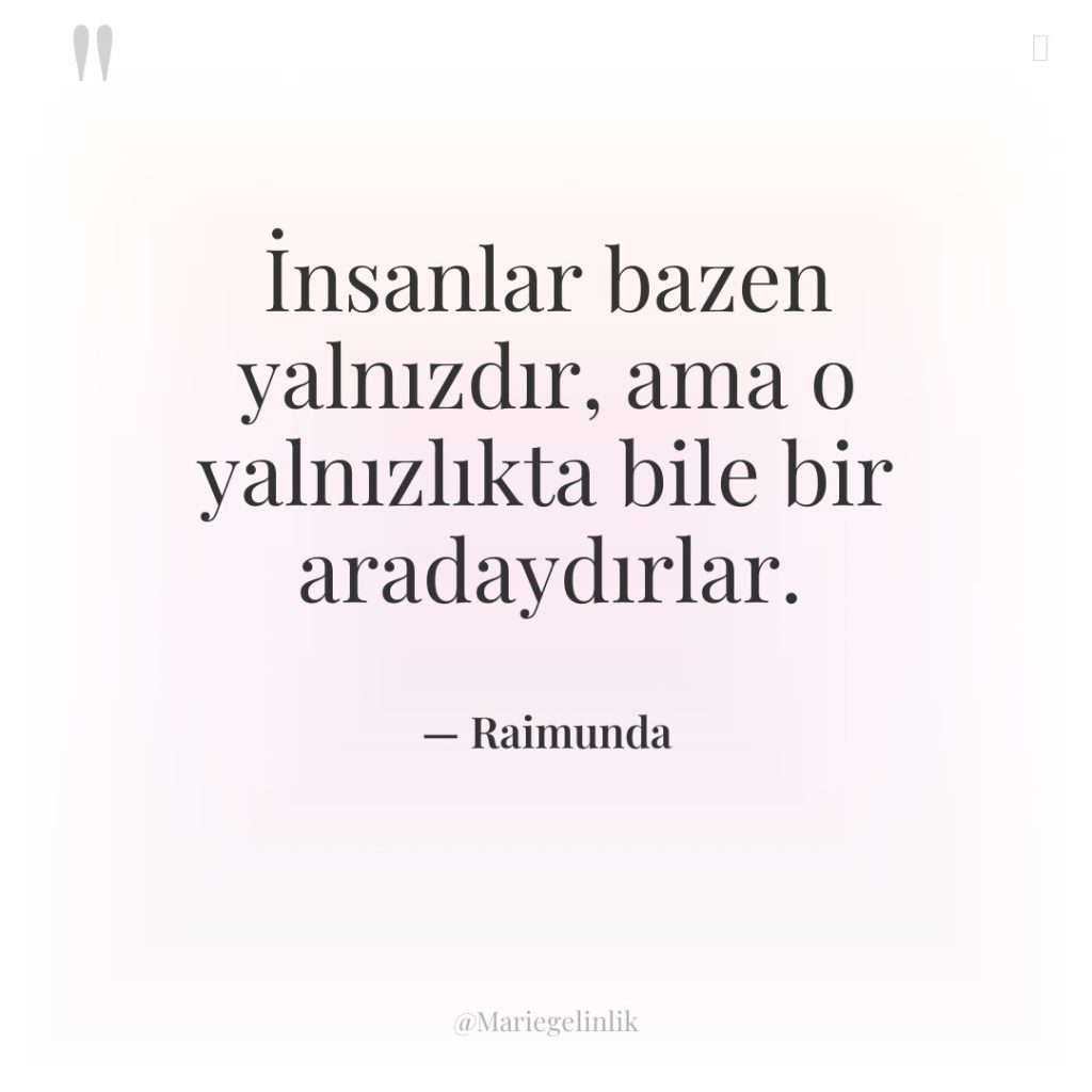 İnsanlar bazen yalnızdır, ama o yalnızlıkta bile bir aradaydırlar.