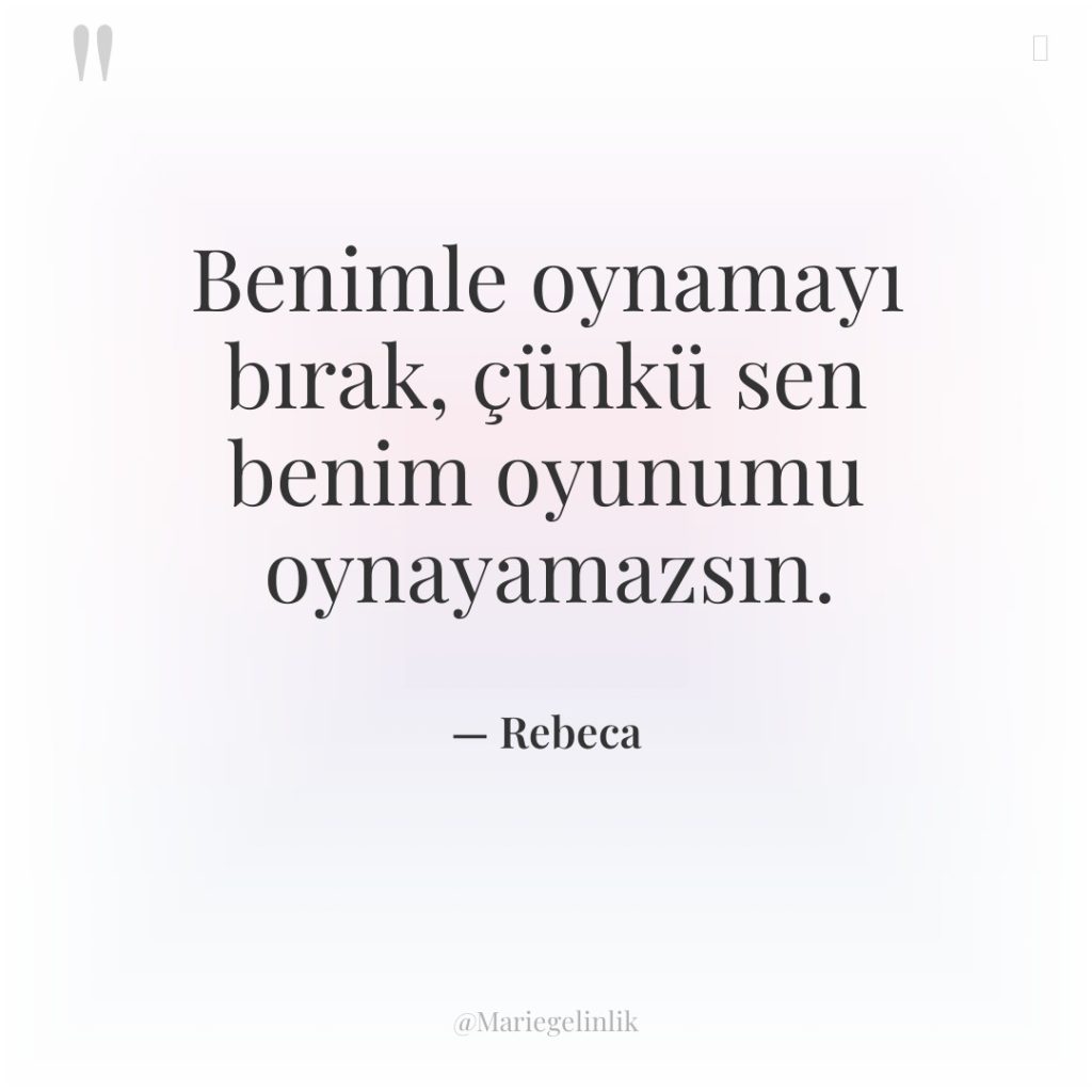 Benimle oynamayı bırak, çünkü sen benim oyunumu oynayamazsın.