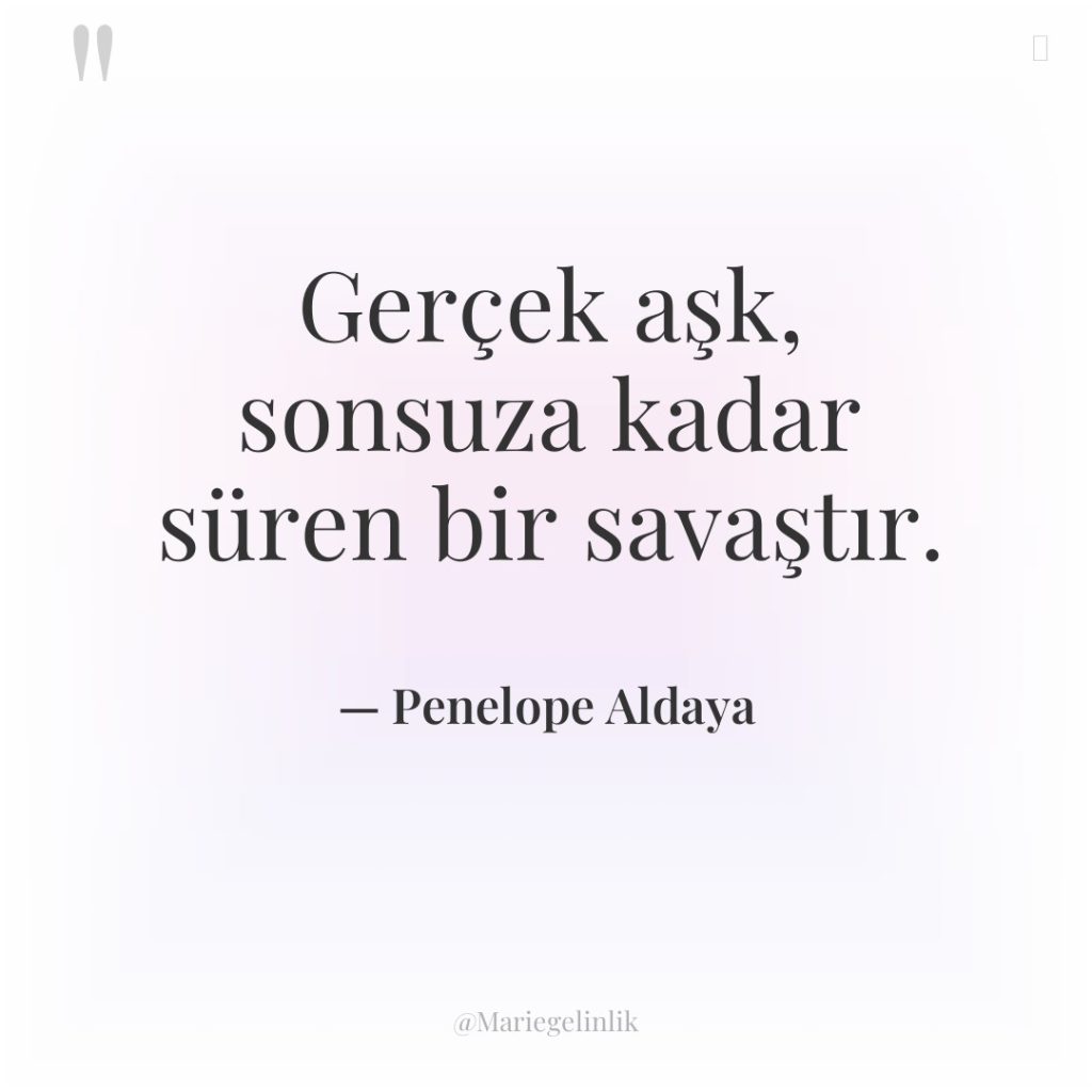 Gerçek aşk, sonsuza kadar süren bir savaştır.