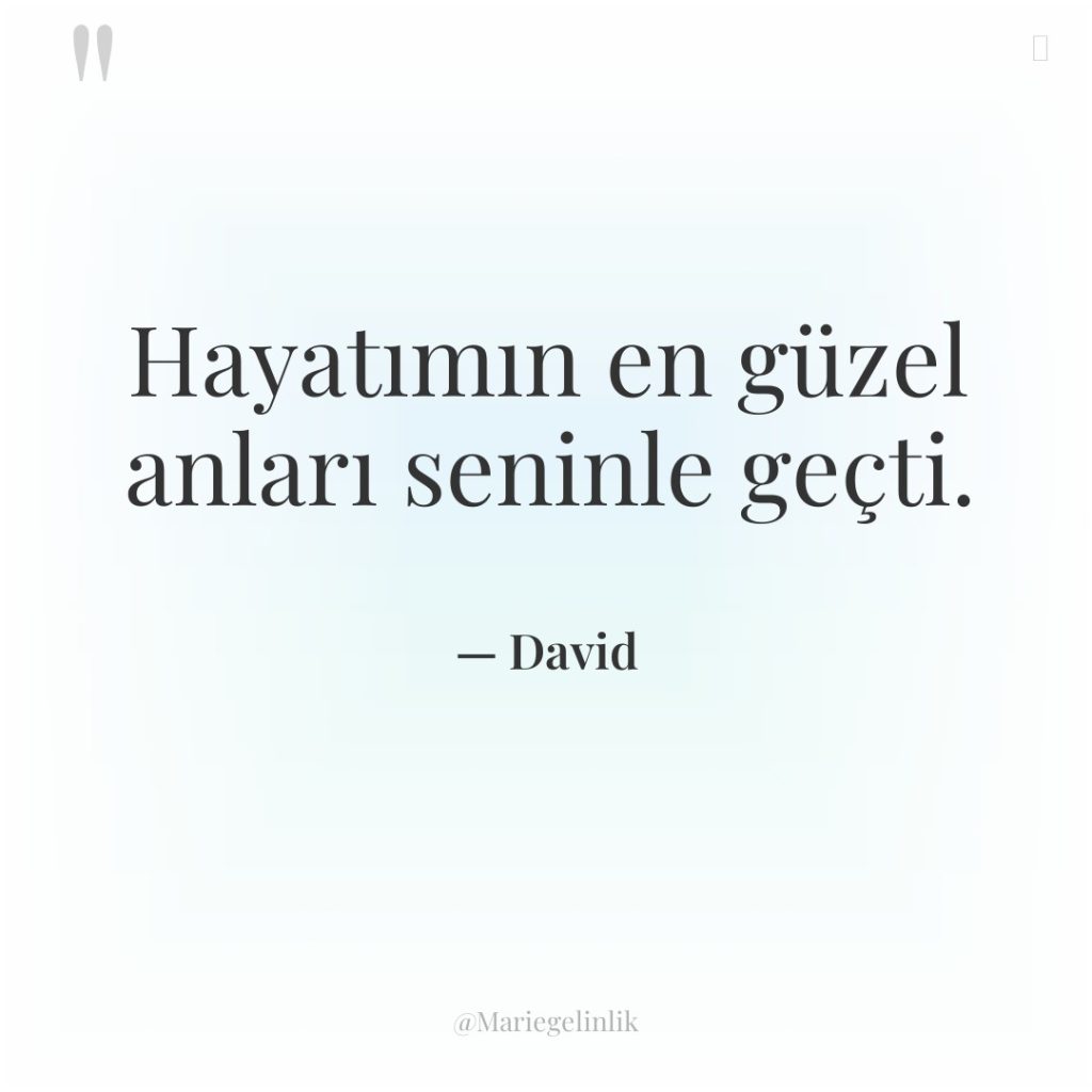 Hayatımın en güzel anları seninle geçti.