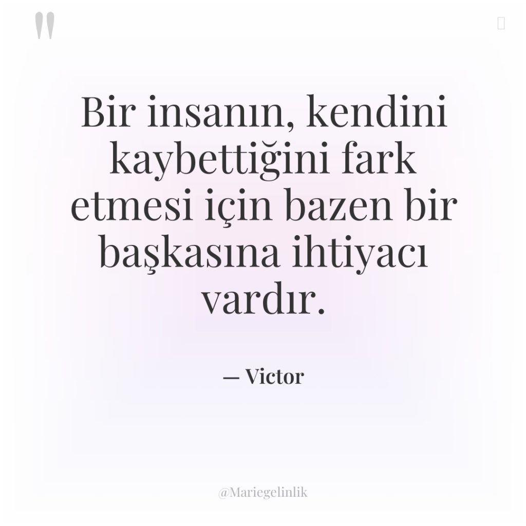 Bir insanın, kendini kaybettiğini fark etmesi için bazen bir başkasına…