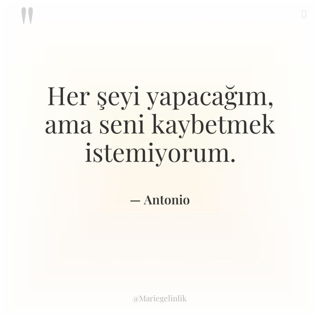 Her şeyi yapacağım, ama seni kaybetmek istemiyorum.