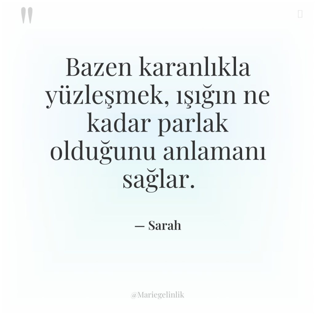 Bazen karanlıkla yüzleşmek, ışığın ne kadar parlak olduğunu anlamanı sağlar.
