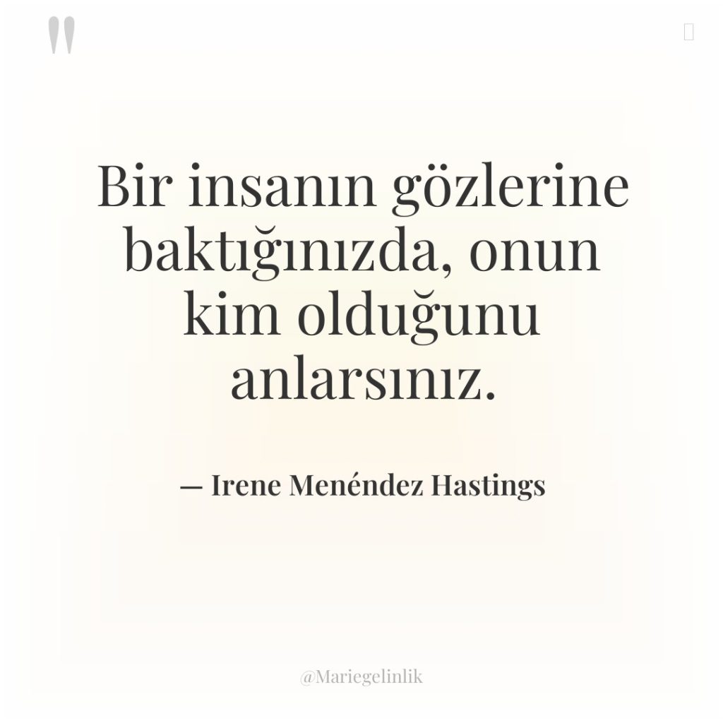 Bir insanın gözlerine baktığınızda, onun kim olduğunu anlarsınız.