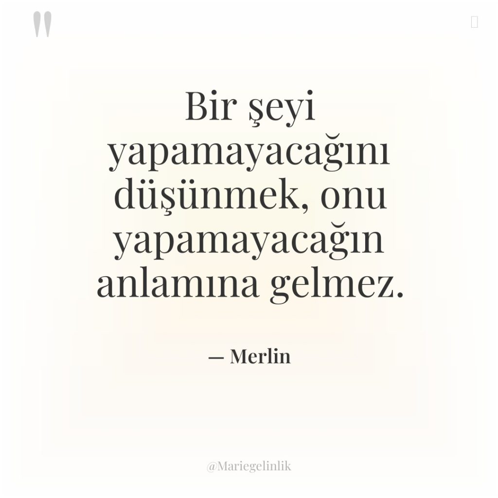 Bir şeyi yapamayacağını düşünmek, onu yapamayacağın anlamına gelmez.