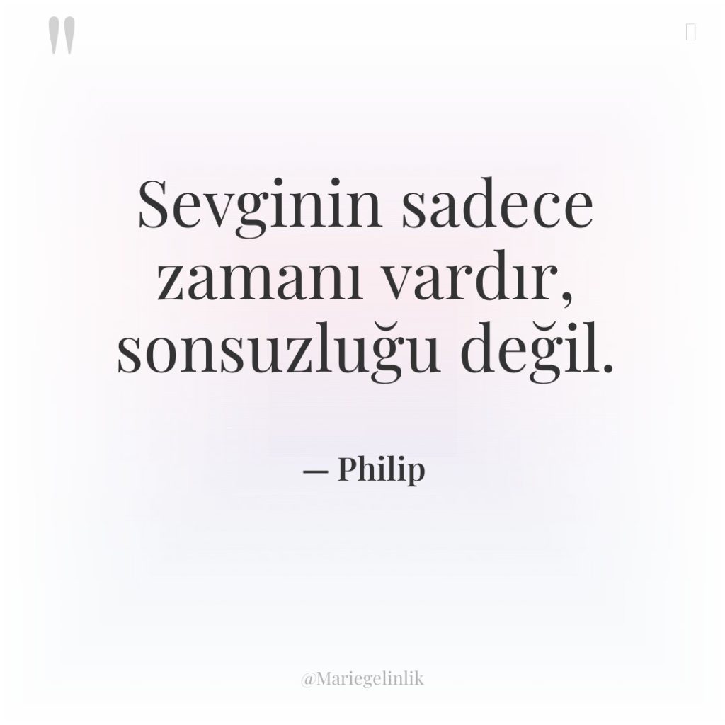 Sevginin sadece zamanı vardır, sonsuzluğu değil.